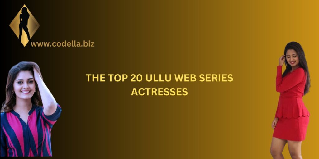 THE TOP 20 ULLU WEB SERIES ACTRESSES